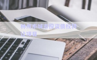 林州市城市投資債權(quán)轉(zhuǎn)讓項目 林州市城市投資債權(quán)轉(zhuǎn)讓項目