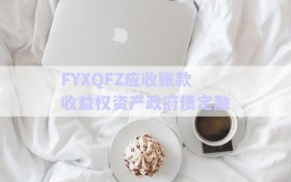 FYXQFZ應(yīng)收賬款收益權(quán)資產(chǎn)政府債定融 FYXQFZ應(yīng)收賬款收益權(quán)資產(chǎn)政府債定融