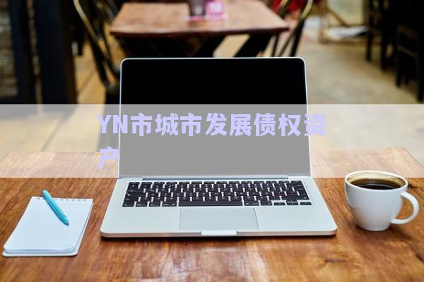 YN市城市發(fā)展債權資產(chǎn)-第1張圖片-政信固收網(wǎng)