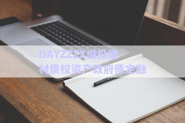 DAYZZZX城投建材債權資產政府債定融-第1張圖片-政信固收網(wǎng)