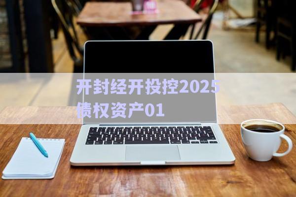開(kāi)封經(jīng)開(kāi)投控2025債權(quán)資產(chǎn)01-第1張圖片-政信固收網(wǎng)