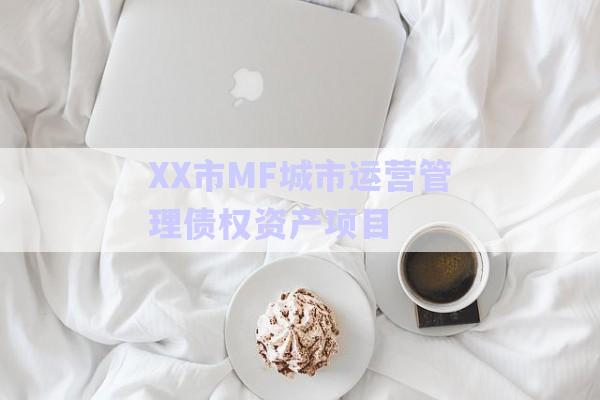 XX市MF城市運營管理債權資產項目-第1張圖片-政信固收網