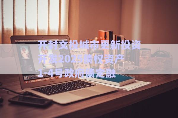 開封文投城市更新投資開發(fā)2025債權(quán)資產(chǎn)1-4號(hào)政府債定融-第1張圖片-政信固收網(wǎng)