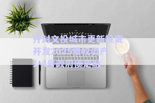 開封文投城市更新投資開發(fā)2025債權資產(chǎn)1-4號政府債定融-第1張圖片-政信固收網(wǎng)